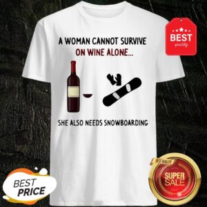 A Woman Cannot Survive On Wine Alone She Also Needs Snowboarding Shirt