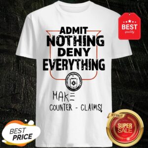 Admit Nothing Deny Everything Make Counter Claims Shirt