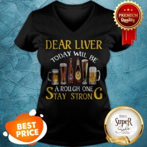 Alternative view of Dear Liver Today Will Be A Rough One Stay Strong Beer Shirt