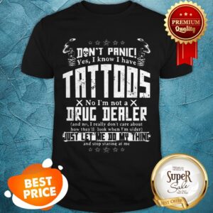 Don’t Panic Yes I Know I Have Tattoos No I’m Not A Drug Dealer Shirt