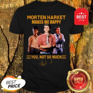 Morten Harket Makes Me Happy You Not So Much Signature Shirt